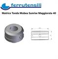 MATRICE SUNRISE MUBEA SERIE 40 TONDO MM.