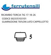 GUARNIZIONE TEFLON LATO CAPPELLOTTO TIG 17-18-26